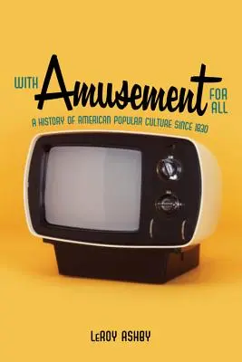 So zábavou pre všetkých: Dejiny americkej populárnej kultúry od roku 1830 - With Amusement for All: A History of American Popular Culture Since 1830