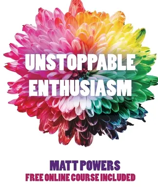 Nezastaviteľný entuziazmus: návyky na budovanie a udržiavanie vášho entuziazmu - Unstoppable Enthusiasm: Habits to Build & Sustain Your Enthusiasm