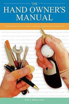 Príručka majiteľa ruky: Tridsaťročná zbierka dôležitých informácií a fascinujúcich faktov od chirurga ruky - The Hand Owner's Manual: A Hand Surgeon's Thirty-Year Collection of Important Information and Fascinating Facts