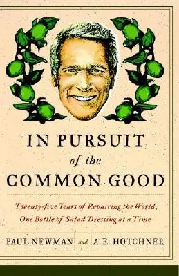 V honbe za spoločným dobrom: Dvadsaťpäť rokov zlepšovania sveta, jedna fľaša šalátového dresingu za druhou - In Pursuit of the Common Good: Twenty-Five Years of Improving the World, One Bottle of Salad Dressing at a Time