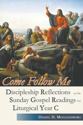 Poď za mnou. Učenícke úvahy na nedeľné evanjeliové čítania pre liturgický rok C - Come Follow Me. Discipleship Reflections on the Sunday Gospel Readings for Liturgical Year C