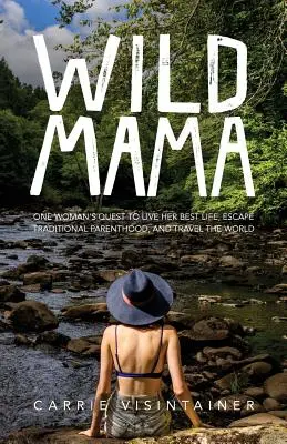 Divoká mama: Výprava jednej ženy za najlepším životom, útek od tradičného rodičovstva a cestovanie po svete - Wild Mama: One Woman's Quest to Live Her Best Life, Escape Traditional Parenthood, and Travel the World