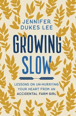Growing Slow - Lekcie o tom, ako sa zbaviť uponáhľanosti svojho srdca od náhodnej farmárky - Growing Slow - Lessons on Un-Hurrying Your Heart from an Accidental Farm Girl