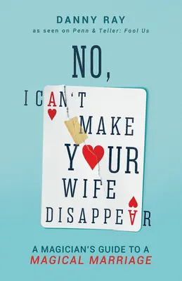 Nie, nemôžem spôsobiť, aby tvoja žena zmizla: Neexistuje žiadna kniha, ktorá by umožnila zmiznúť manželovi. - No, I Can't Make Your Wife Disappear: A Magician's Guide for a Magical Marriage