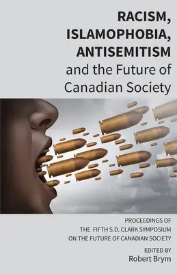 Rasizmus, islamofóbia, antisemitizmus a budúcnosť kanadskej spoločnosti: D. Clarka o budúcnosti kanadskej spoločnosti - Racism, Islamophobia, Antisemitism and the Future of Canadian Society: Proceedings of the Fifth S.D. Clark Symposium on the Future of Canadian Society