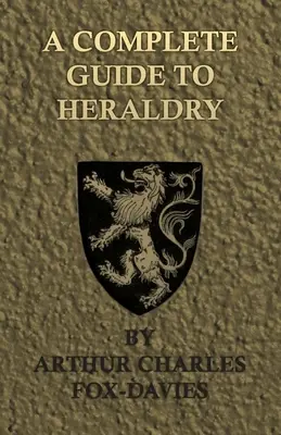 Kompletný sprievodca heraldikou - ilustrovaný deviatimi tabuľkami a takmer 800 ďalšími návrhmi - A Complete Guide to Heraldry - Illustrated by Nine Plates and Nearly 800 Other Designs