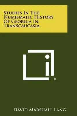 Štúdie z numizmatických dejín Gruzínska v Zakaukazsku - Studies In The Numismatic History Of Georgia In Transcaucasia