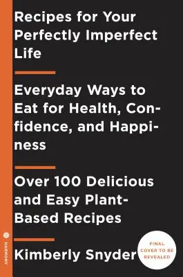 Recepty pre váš dokonale nedokonalý život: Každodenné spôsoby, ako žiť a jesť pre zdravie, uzdravenie a šťastie - Recipes for Your Perfectly Imperfect Life: Everyday Ways to Live and Eat for Health, Healing, and Happiness