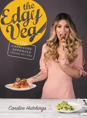 The Edgy Veg: 138 Carnivore-Approved Vegan Recepty - The Edgy Veg: 138 Carnivore-Approved Vegan Recipes