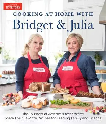 Varenie doma s Bridget a Júliou: Televízne moderátorky americkej testovacej kuchyne sa delia o svoje obľúbené recepty na kŕmenie rodiny a priateľov - Cooking at Home with Bridget & Julia: The TV Hosts of America's Test Kitchen Share Their Favorite Recipes for Feeding Family and Friends