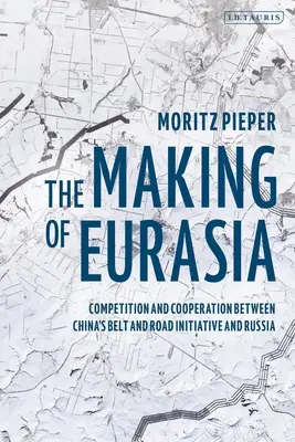 Vytváranie Eurázie: Súťaž a spolupráca medzi čínskou iniciatívou Pásmo a cesta a Ruskom - The Making of Eurasia: Competition and Cooperation Between China's Belt and Road Initiative and Russia