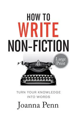 How To Write Non-Fiction Large Print: Premeňte svoje vedomosti na slová - How To Write Non-Fiction Large Print: Turn Your Knowledge Into Words