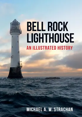 Maják Bell Rock: Ilustrovaná história - Bell Rock Lighthouse: An Illustrated History
