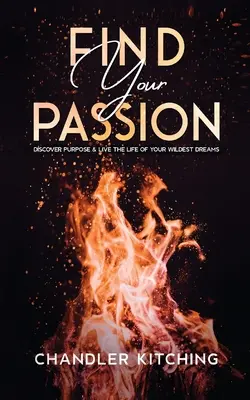 Nájdite svoju vášeň: Objavte svoj cieľ a žite život podľa svojich najtajnejších snov - Find Your Passion: Discover Purpose and Live the Life of Your Wildest Dreams