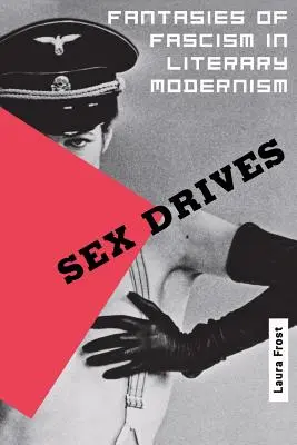 Sex Drives: Fantázie fašizmu v literárnej moderne - Sex Drives: Fantasies of Fascism in Literary Modernism
