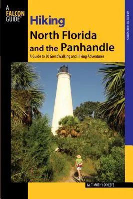 Turistika po severnej Floride a Panhandle: Prvé vydanie: Sprievodca 30 skvelými pešími a turistickými dobrodružstvami - Hiking North Florida and the Panhandle: A Guide To 30 Great Walking And Hiking Adventures, First Edition