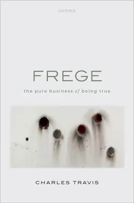 Frege: Frege Frege: Čistý biznis byť pravdivý (The Pure Business of Being True) - Frege: The Pure Business of Being True