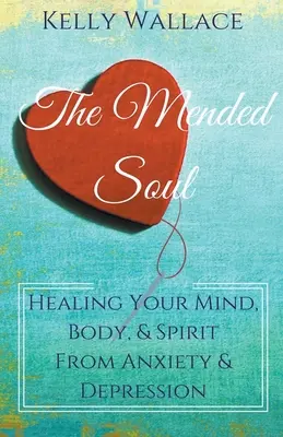 Ozdravená duša - Uzdravenie mysle, tela a ducha z úzkosti a depresie - The Mended Soul - Healing Your Mind, Body, & Spirit From Anxiety & Depression