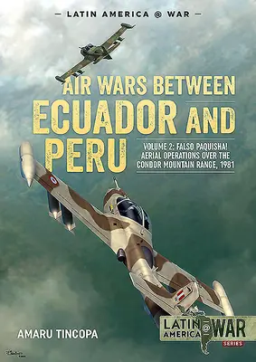 Letecké vojny medzi Ekvádorom a Peru: 2. diel - Falso Paquisha! Letecké operácie nad pohorím Kondor, 1981 - Air Wars Between Ecuador and Peru: Volume 2 - Falso Paquisha! Aerial Operations Over the Condor Mountain Range, 1981