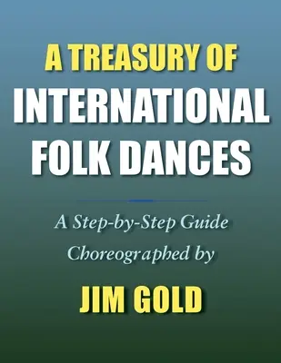 Pokladnica medzinárodných ľudových tancov: Sprievodca krok za krokom - A Treasury of International Folk Dances: A Step-by-Step Guide