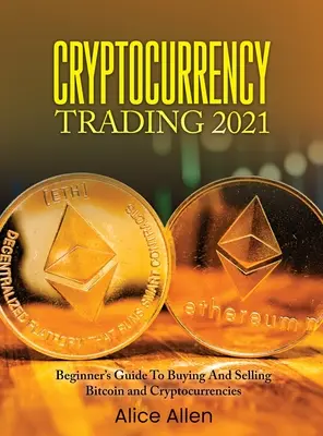 Obchodovanie s kryptomenami 2021: Obchodovanie s bitcoinmi a kryptomenami: 2021: Sprievodca začiatočníka nákupom a predajom bitcoinov a kryptomien - Cryptocurrency Trading 2021: Beginner's Guide To Buying And Selling Bitcoin and Cryptocurrencies