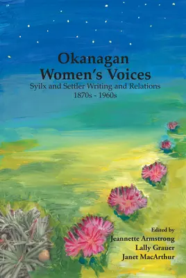 Hlasy žien z Okanaganu: 1870 až 1960, písanie a vzťahy Syilxov a osadníkov - Okanagan Women's Voices: Syilx and Settler Writing and Relations, 1870s to 1960s
