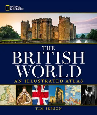 National Geographic: Britský svet: National Geographic: Ilustrovaný atlas - National Geographic: The British World: An Illustrated Atlas