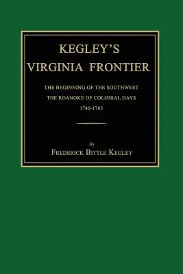 Kegley's Virginia Frontier: 1740-1783 s mapami a ilustráciami - Kegley's Virginia Frontier: The Beginning of the Southwest, the Roanoke of Colonial Days, 1740-1783, with Maps and Illustrations