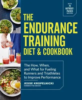 Vytrvalostná tréningová diéta a kuchárska kniha: Ako, kedy a čím sa stravujú bežci a triatlonisti, aby zlepšili svoj výkon - The Endurance Training Diet & Cookbook: The How, When, and What for Fueling Runners and Triathletes to Improve Performance