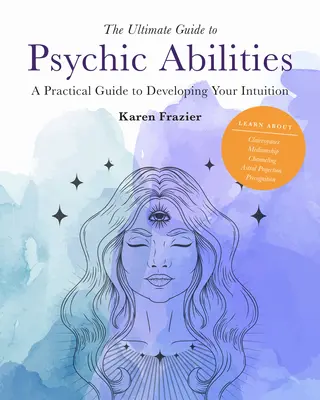 Konečný sprievodca psychickými schopnosťami, 13: Praktický sprievodca rozvíjaním intuície - The Ultimate Guide to Psychic Abilities, 13: A Practical Guide to Developing Your Intuition