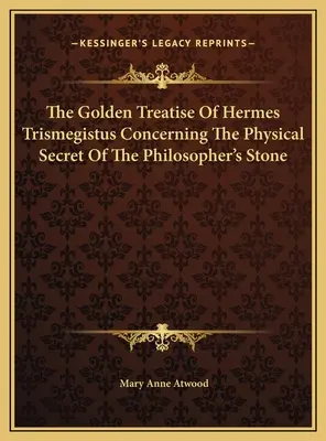 Zlatý traktát Herma Trismegista o fyzikálnom tajomstve kameňa mudrcov - The Golden Treatise Of Hermes Trismegistus Concerning The Physical Secret Of The Philosopher's Stone