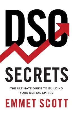 Tajomstvá DSO: Konečný sprievodca budovaním vášho zubárskeho impéria - DSO Secrets: The Ultimate Guide to Building Your Dental Empire
