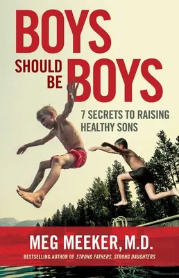 Chlapci by mali byť chlapcami: 7 tajomstiev výchovy zdravých synov - Boys Should Be Boys: 7 Secrets to Raising Healthy Sons