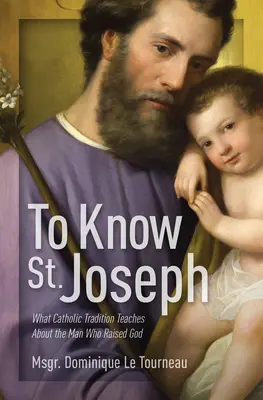 Spoznať svätého Jozefa: Svätý Jozef: Čo učí katolícka tradícia o mužovi, ktorý vzkriesil Boha? - To Know St. Joseph: What Catholic Tradition Teaches about the Man Who Raised God
