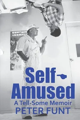 Self-Amused: Rozprávanie o sebe samom: A Tell-Some Memoir: A Tell-Some Memoir - Self-Amused: A Tell-Some Memoir