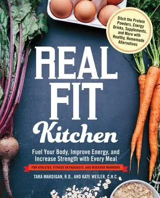 Skutočná fit kuchyňa: Vydržte v kuchyni: Načerpajte energiu, zlepšite svoje telo a zvýšte svoju silu s každým jedlom - Real Fit Kitchen: Fuel Your Body, Improve Energy, and Increase Strength with Every Meal