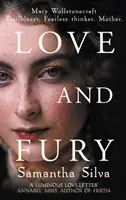 Láska a hnev - Mary Wollstonecraftová - Priekopníčka. Neohrozená mysliteľka. Matka. (Silva Samantha (Autor)) - Love and Fury - Mary Wollstonecraft - Trailblazer. Fearless Thinker. Mother. (Silva Samantha (Author))