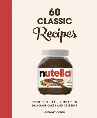 Nutella: 60 klasických receptov: Od jednoduchých rodinných pochúťok až po lahodné koláče a dezerty: Oficiálna kuchárska kniha - Nutella: 60 Classic Recipes: From Simple, Family Treats to Delicious Cakes & Desserts: Official Cookbook