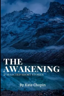 Prebudenie a vybrané poviedky: The Awakening, and Selected Short Stories by Kate Chopin (nové vydanie) - The Awakening, and Selected Short Stories: New Edition - The Awakening, and Selected Short Stories by Kate Chopin