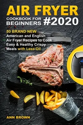 Air Fryer Cookbook for Beginners #2020: 50 úplne nových amerických a anglických receptov pre Air Fryer na prípravu jednoduchých a zdravých chrumkavých jedál s menším množstvom oleja - Air Fryer Cookbook for Beginners #2020: 50 Brand New American and English Air Fryer Recipes to Cook Easy & Healthy Crispy Meals with Less Oil