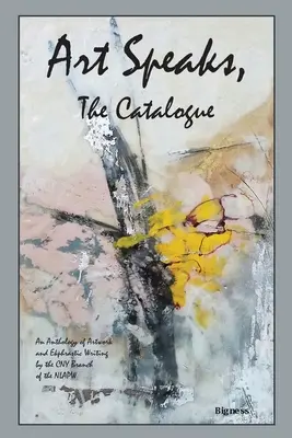 Umenie hovorí, katalóg: An Anthology of Artwork and Ekphrastic Writing by the CNY Branch of the NLAPW - Art Speaks, The Catalogue: An Anthology of Artwork and Ekphrastic Writing by the CNY Branch of the NLAPW