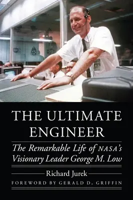 The Ultimate Engineer: Low: Pozoruhodný život vizionárskeho vodcu spoločnosti Nasa George M. - The Ultimate Engineer: The Remarkable Life of Nasa's Visionary Leader George M. Low