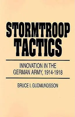 Taktika Stormtroop: Inovácie v nemeckej armáde, 1914-1918 - Stormtroop Tactics: Innovation in the German Army, 1914-1918