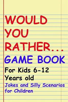 Kniha hry Would You Rather: Pre deti od 6 do 12 rokov: Vtipy a hlúpe scenáre pre deti - Would You Rather Game Book: For kids 6-12 Years old: Jokes and Silly Scenarios for Children