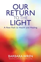 Náš návrat k svetlu - nová cesta k zdraviu a uzdraveniu - Our Return to the Light - A New Path to Health and Healing