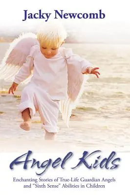 Anjelské deti: Očarujúce príbehy o skutočných anjeloch strážcoch a schopnostiach šiesteho zmyslu u detí - Angel Kids: Enchanting Stories of True-Life Guardian Angels and Sixth Sense Abilties in Children