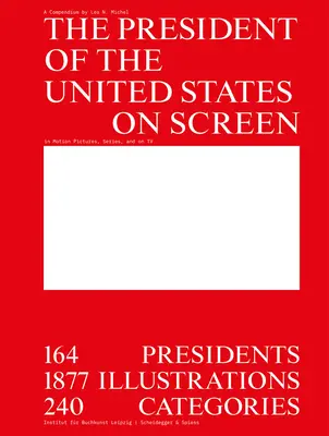 Prezident Spojených štátov na obrazovke: Prezidenti: 164 prezidentov, 1877 ilustrácií, 240 kategórií - The President of the United States on Screen: 164 Presidents, 1877 Illustrations, 240 Categories
