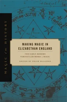 Výroba kúziel v alžbetínskom Anglicku: Dve ranonovoveké ľudové knihy o mágii - Making Magic in Elizabethan England: Two Early Modern Vernacular Books of Magic