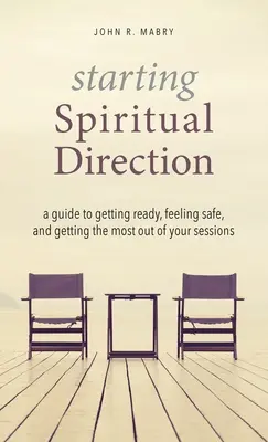 Začíname duchovne viesť: Sprievodca, ako sa pripraviť, cítiť sa bezpečne a získať čo najviac zo svojich stretnutí - Starting Spiritual Direction: A Guide to Getting Ready, Feeling Safe, and Getting the Most Out of Your Sessions
