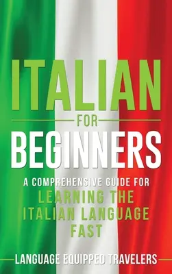 Taliančina pre začiatočníkov: Komplexný sprievodca pre rýchle učenie sa talianskeho jazyka - Italian for Beginners: A Comprehensive Guide for Learning the Italian Language Fast
